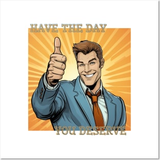 Have the day you deserve happy man Posters and Art